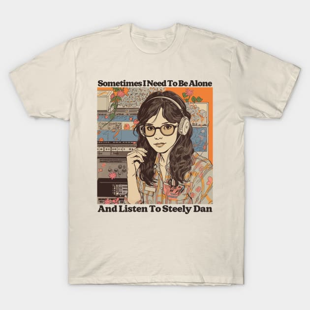 Sometimes I Need To Be Alone & Listen To Steely Dan T-Shirt by DankFutura